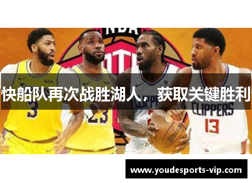快船队再次战胜湖人，获取关键胜利