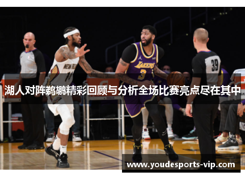 湖人对阵鹈鹕精彩回顾与分析全场比赛亮点尽在其中